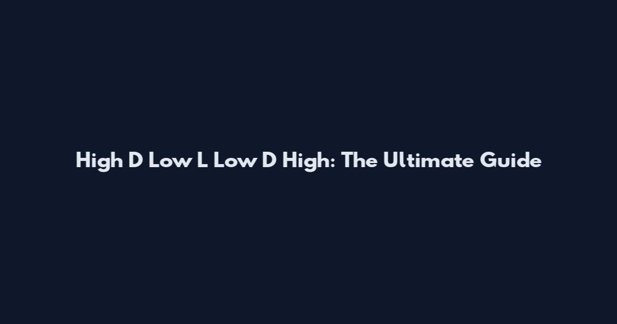 High D Low L Low D High: The Ultimate Guide