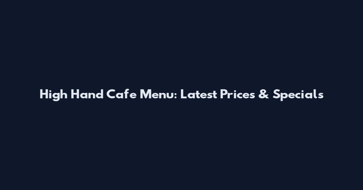 High Hand Cafe Menu: Latest Prices & Specials