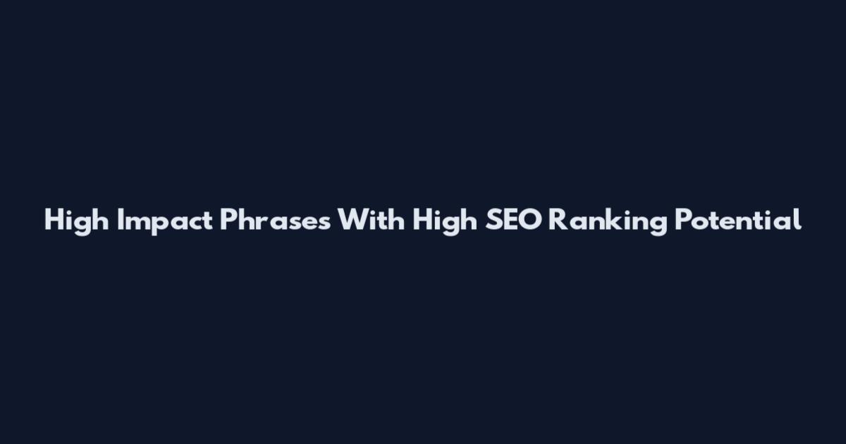 High Impact Phrases With High SEO Ranking Potential
