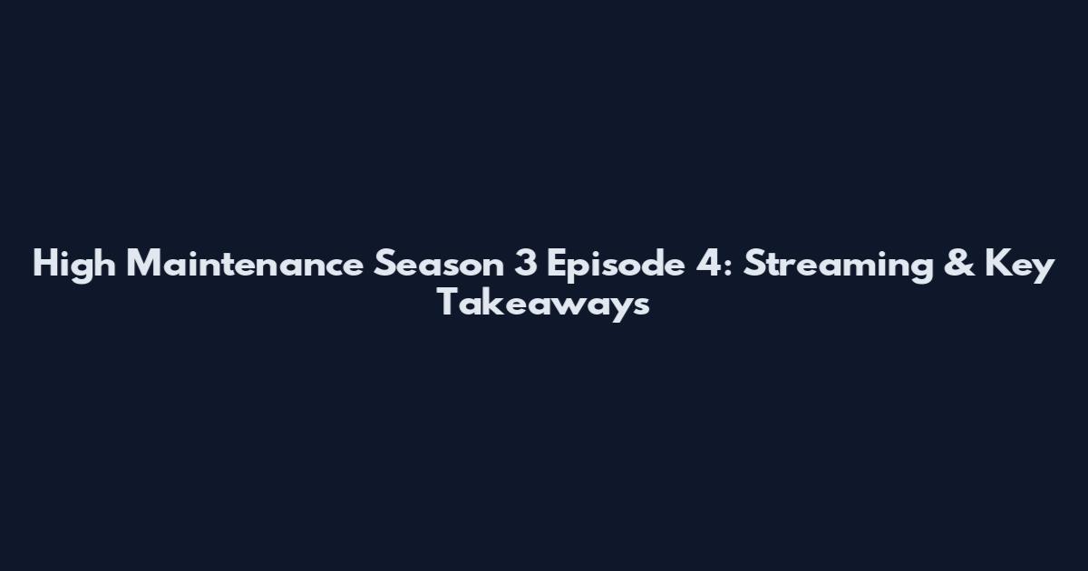 High Maintenance Season 3 Episode 4: Streaming & Key Takeaways
