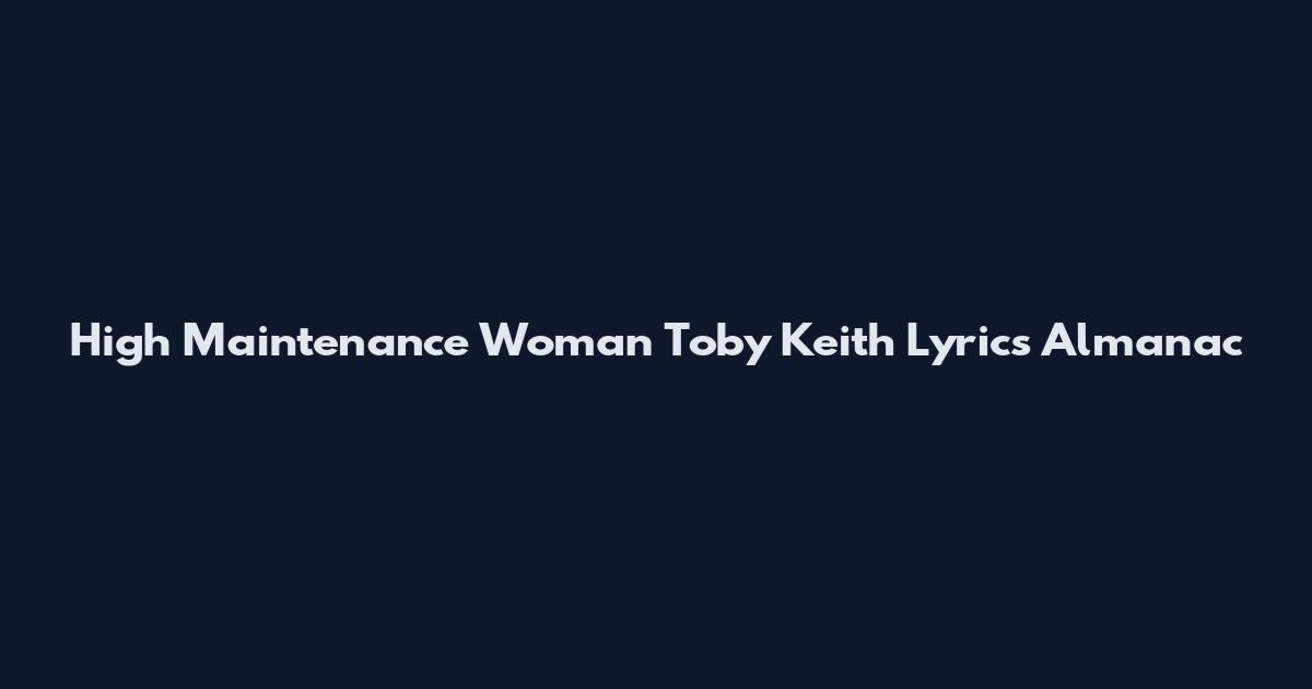 High Maintenance Woman Toby Keith Lyrics Almanac