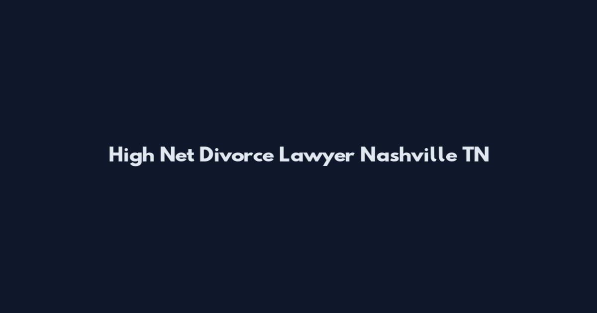 High Net Divorce Lawyer Nashville TN