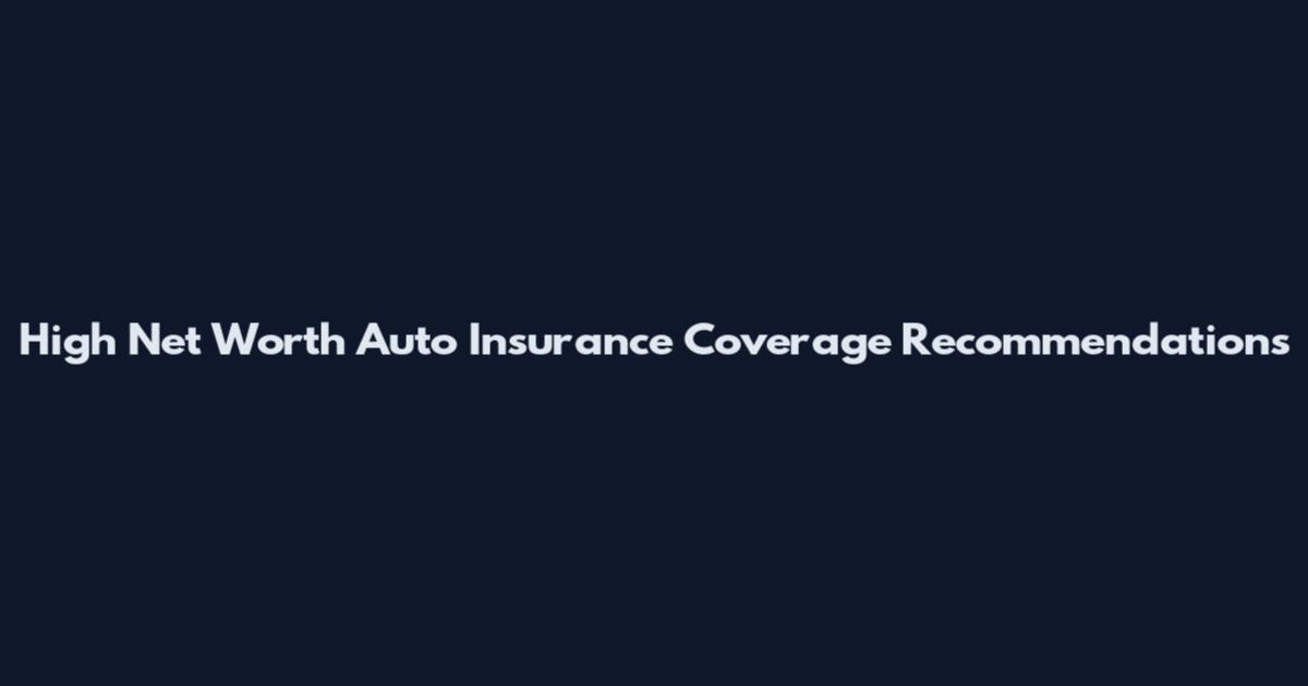 High Net Worth Auto Insurance Coverage Recommendations