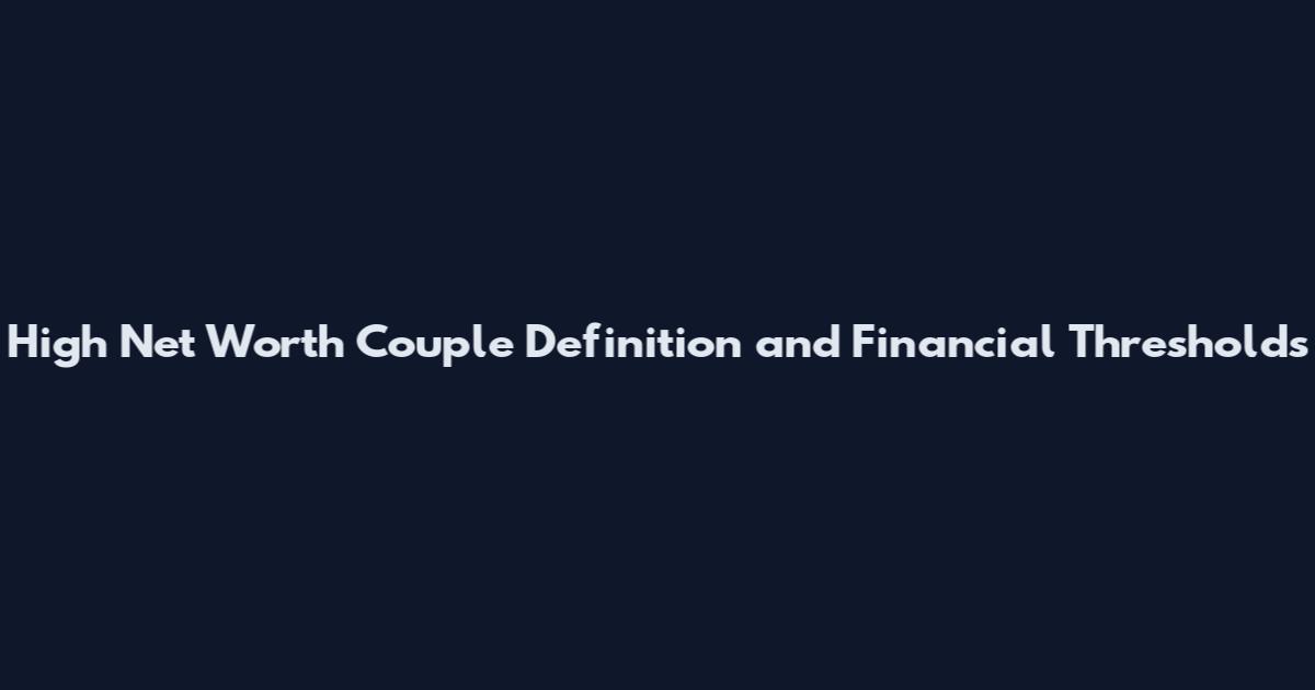 High Net Worth Couple Definition and Financial Thresholds