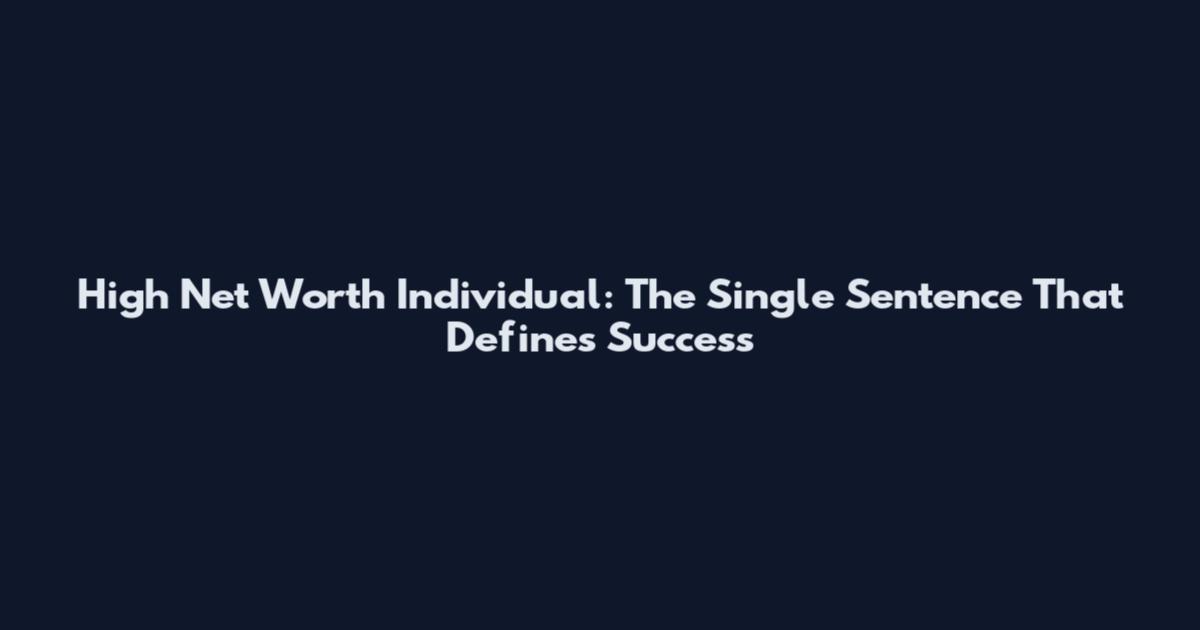 High Net Worth Individual: The Single Sentence That Defines Success