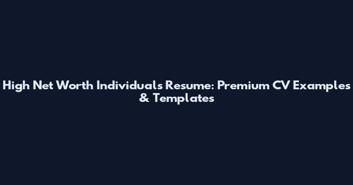 High Net Worth Individuals Resume: Premium CV Examples & Templates