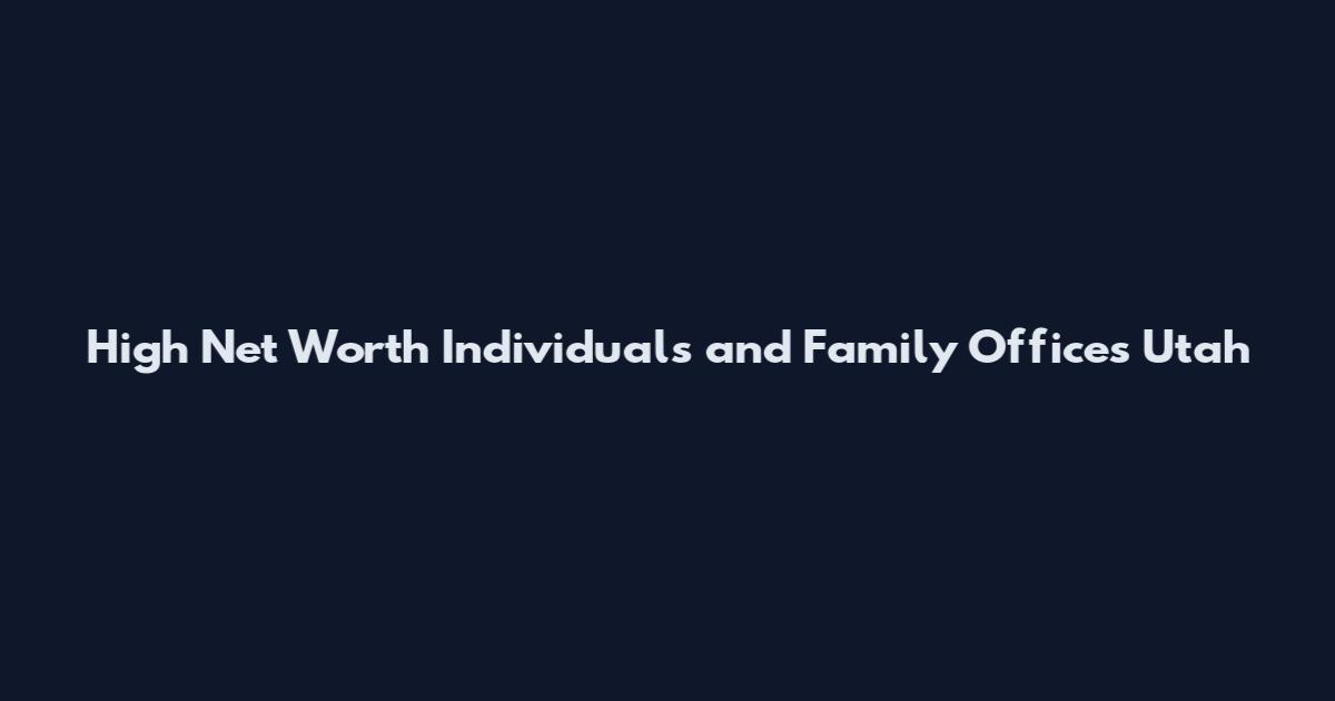 High Net Worth Individuals and Family Offices Utah