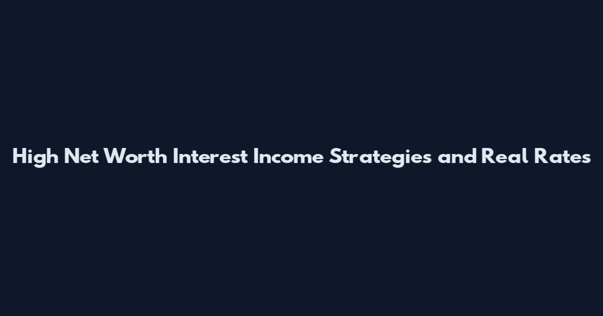 High Net Worth Interest Income Strategies and Real Rates