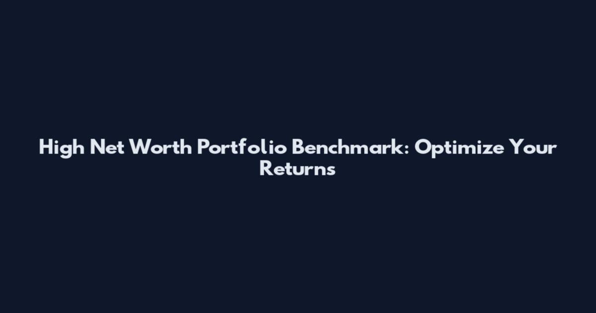 High Net Worth Portfolio Benchmark: Optimize Your Returns
