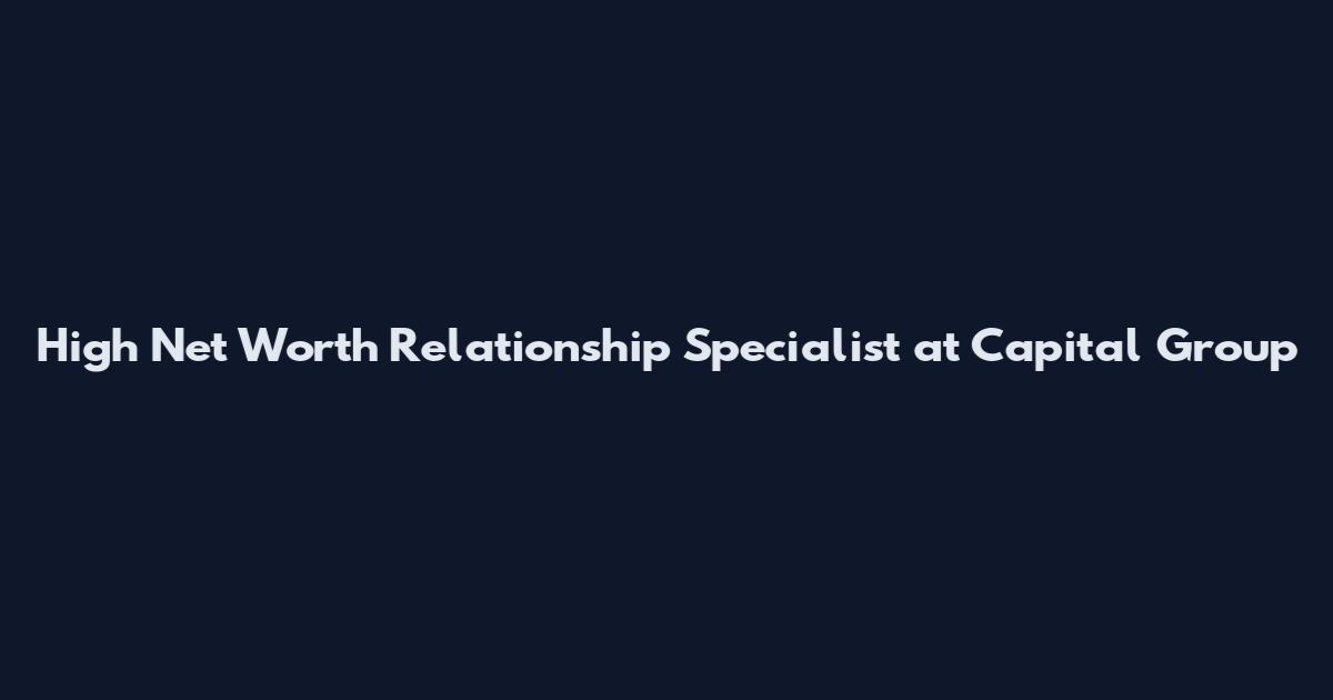 High Net Worth Relationship Specialist at Capital Group