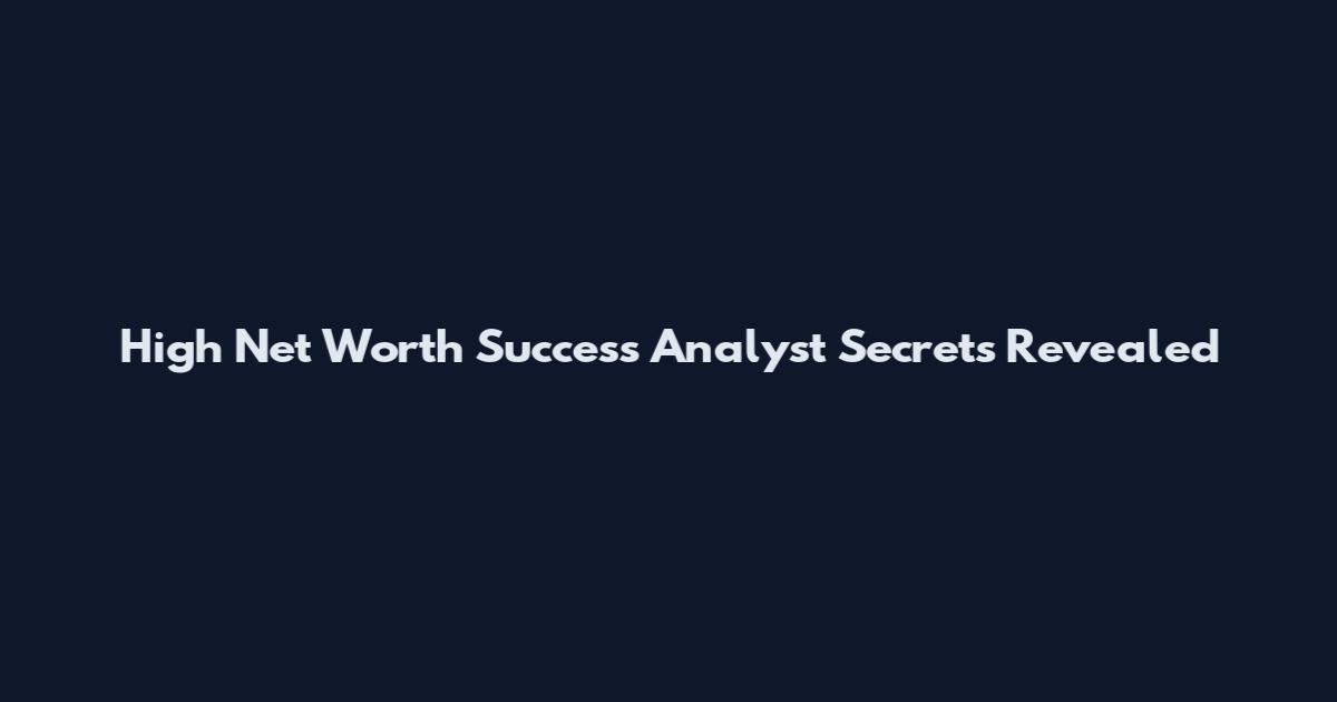 High Net Worth Success Analyst Secrets Revealed