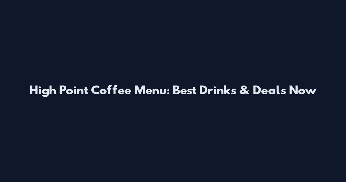 High Point Coffee Menu: Best Drinks & Deals Now