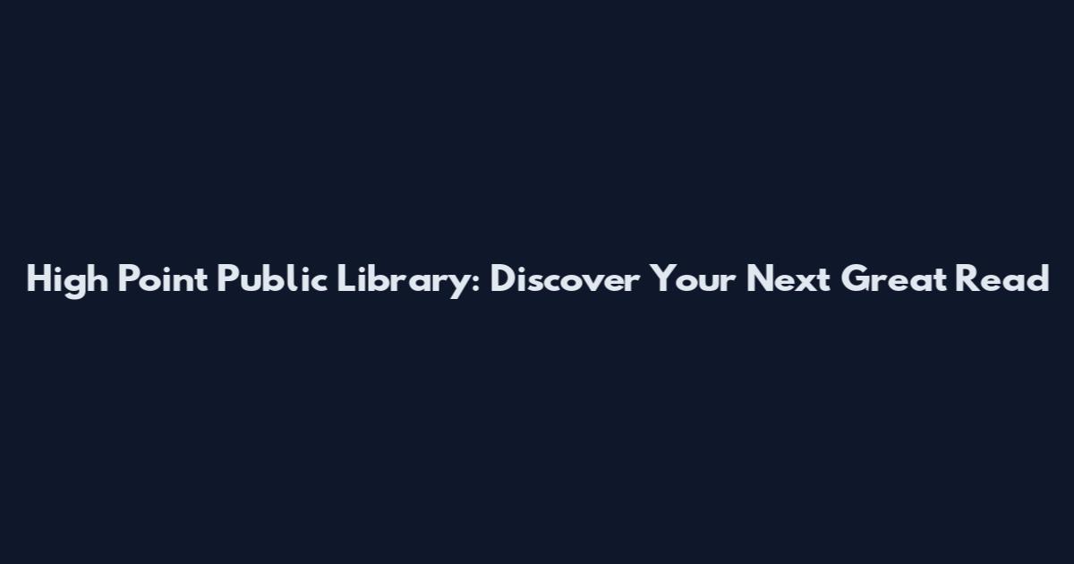 High Point Public Library: Discover Your Next Great Read