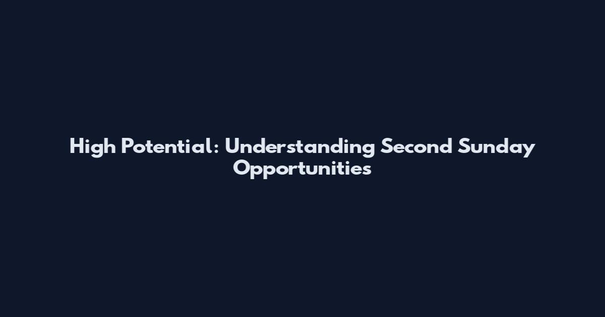 High Potential: Understanding Second Sunday Opportunities