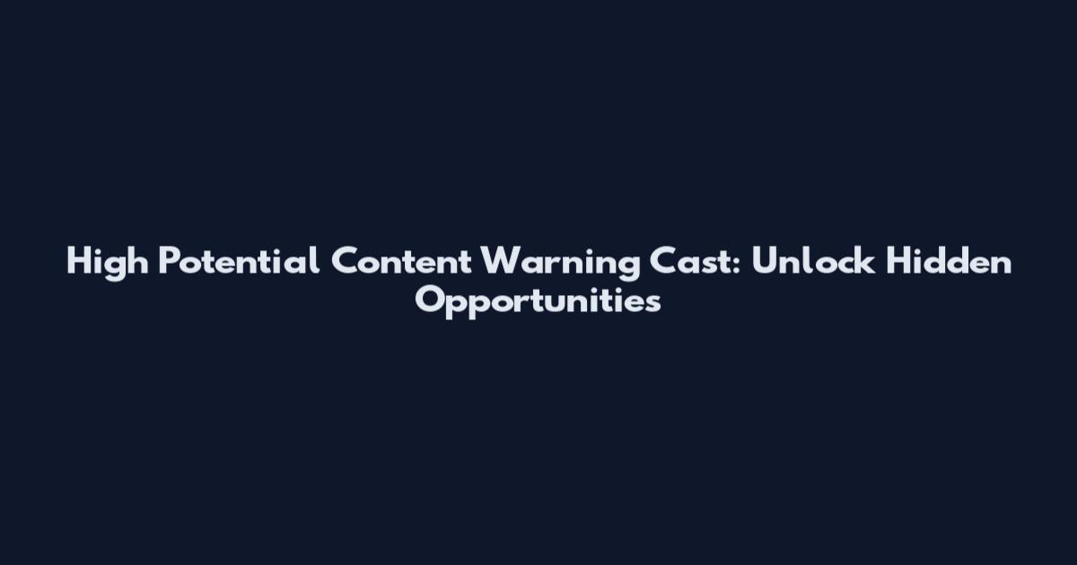 High Potential Content Warning Cast: Unlock Hidden Opportunities