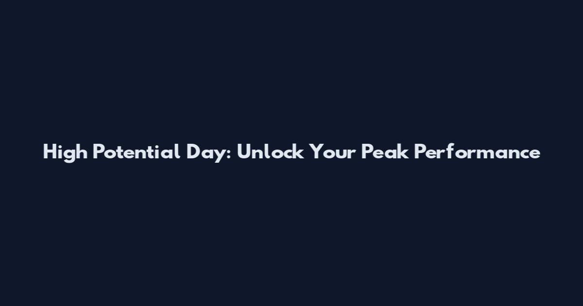 High Potential Day: Unlock Your Peak Performance