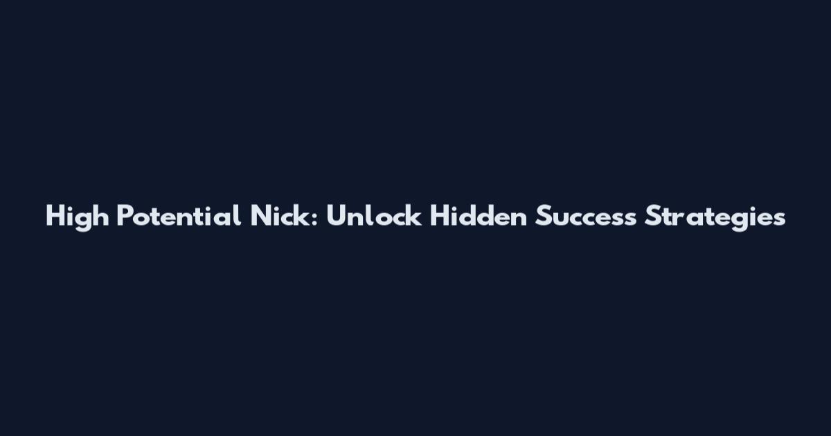 High Potential Nick: Unlock Hidden Success Strategies