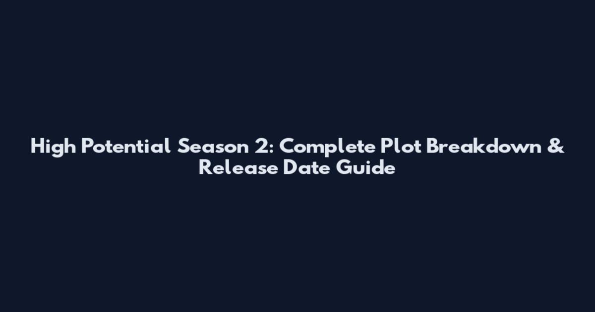 High Potential Season 2: Complete Plot Breakdown & Release Date Guide
