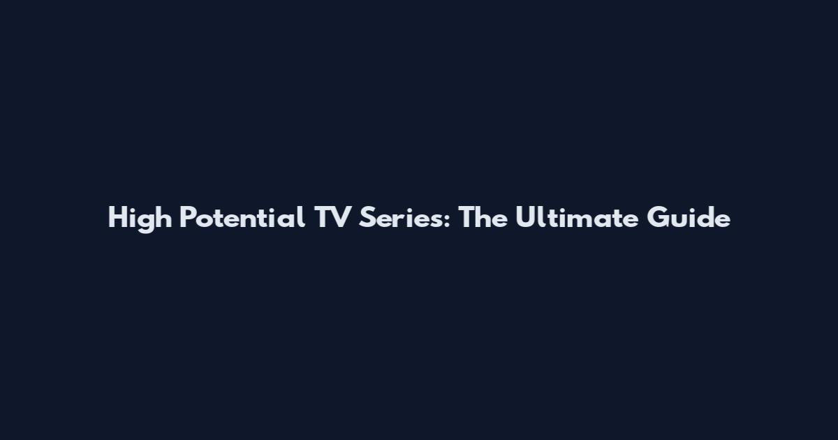 High Potential TV Series: The Ultimate Guide