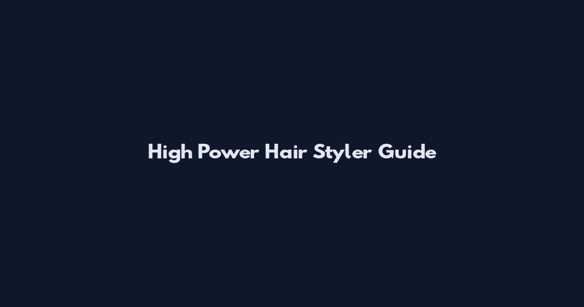 High Power Hair Styler Guide