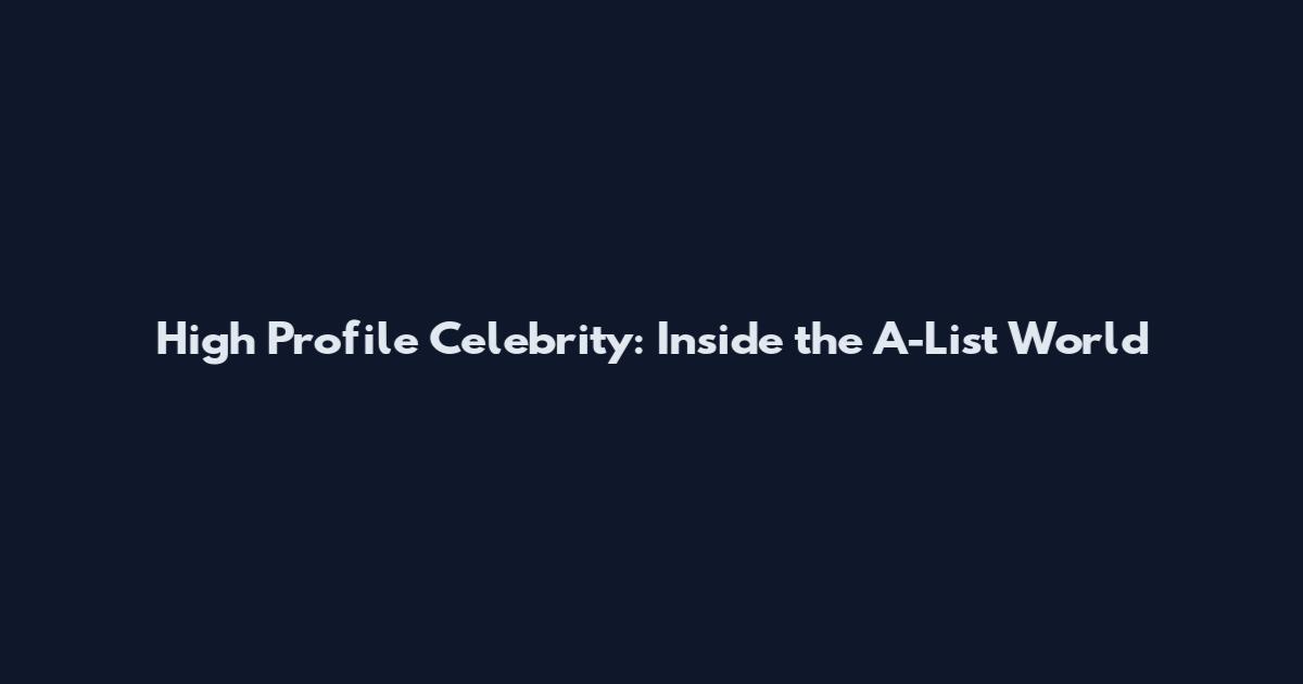 High Profile Celebrity: Inside the A-List World