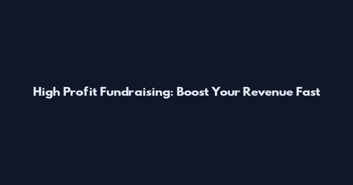 High Profit Fundraising: Boost Your Revenue Fast