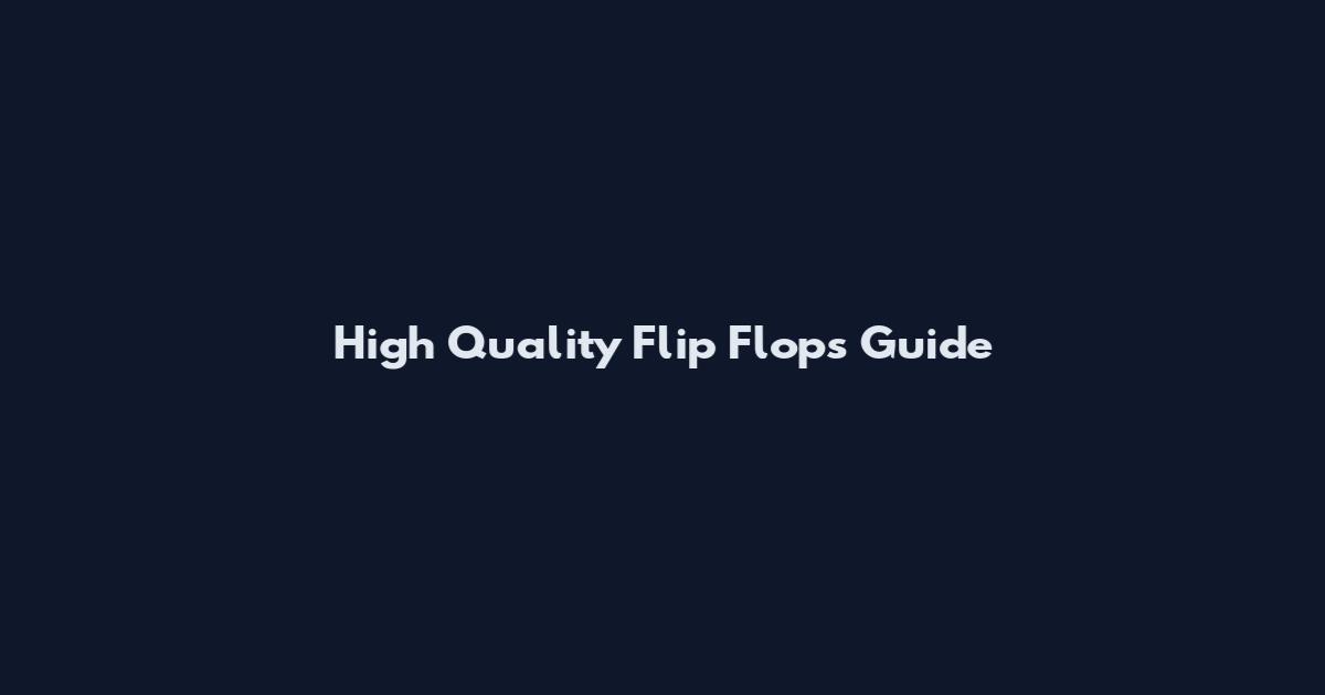 High Quality Flip Flops Guide