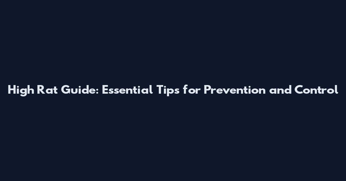 High Rat Guide: Essential Tips for Prevention and Control