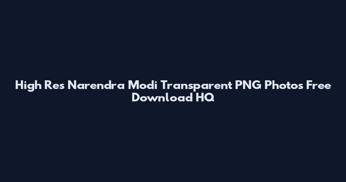High Res Narendra Modi Transparent PNG Photos Free Download HQ
