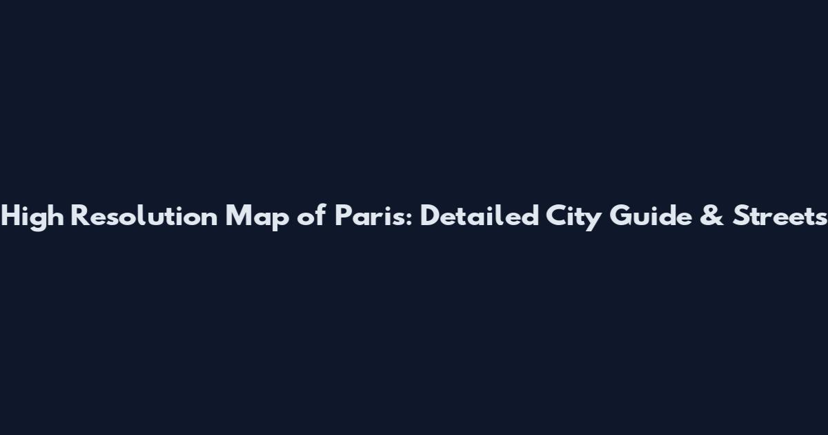 High Resolution Map of Paris: Detailed City Guide & Streets