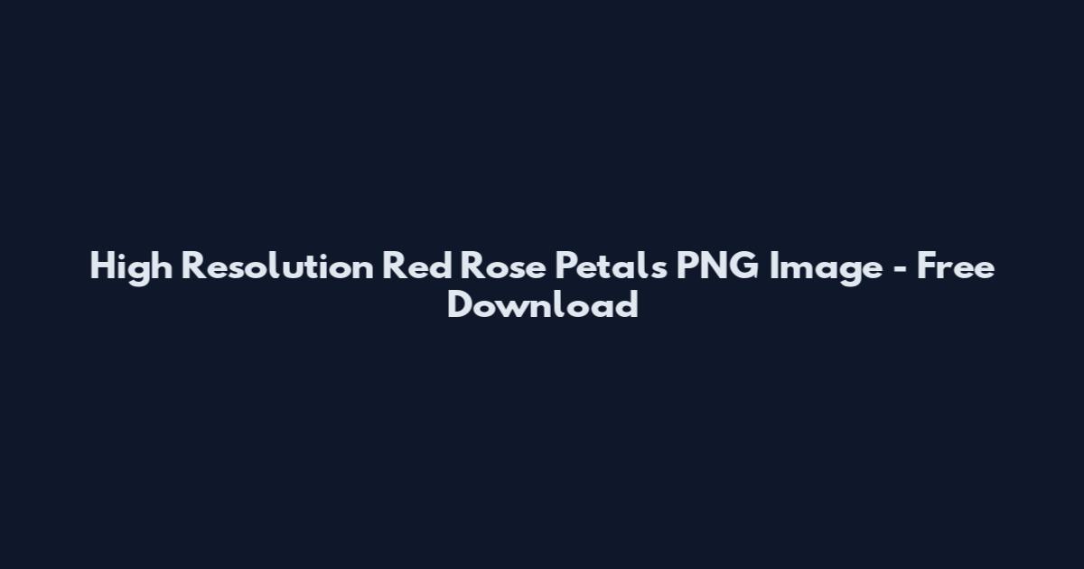 High Resolution Red Rose Petals PNG Image - Free Download