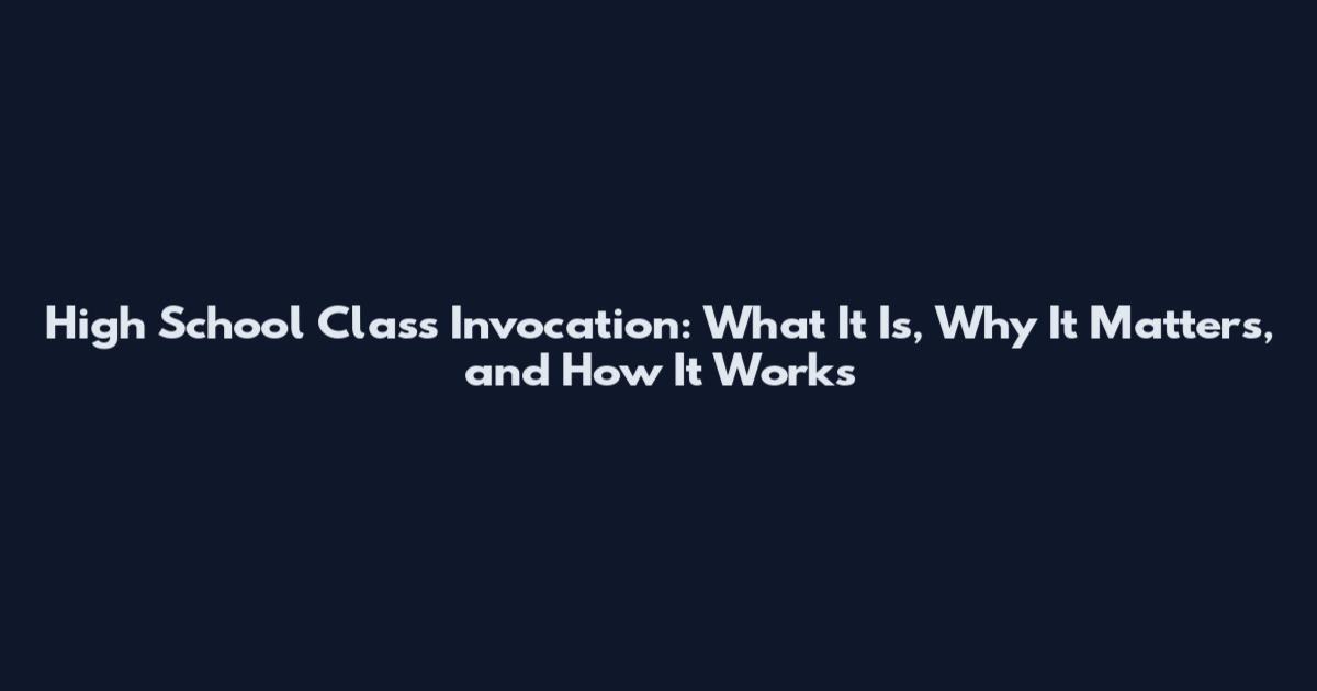 High School Class Invocation: What It Is, Why It Matters, and How It Works