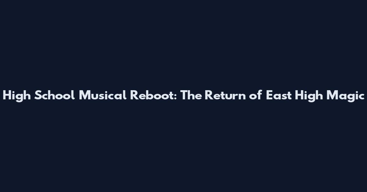 High School Musical Reboot: The Return of East High Magic