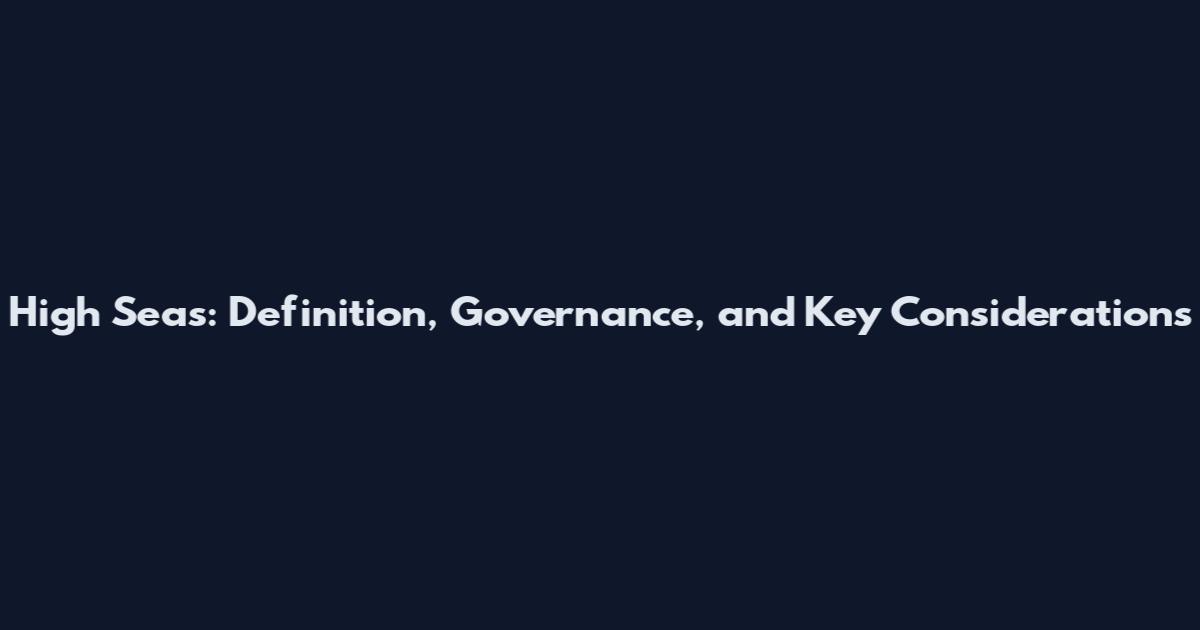 High Seas: Definition, Governance, and Key Considerations