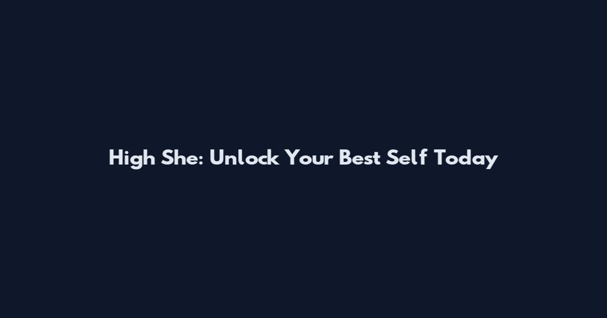 High She: Unlock Your Best Self Today