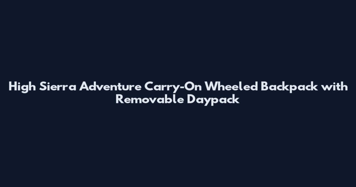 High Sierra Adventure Carry-On Wheeled Backpack with Removable Daypack
