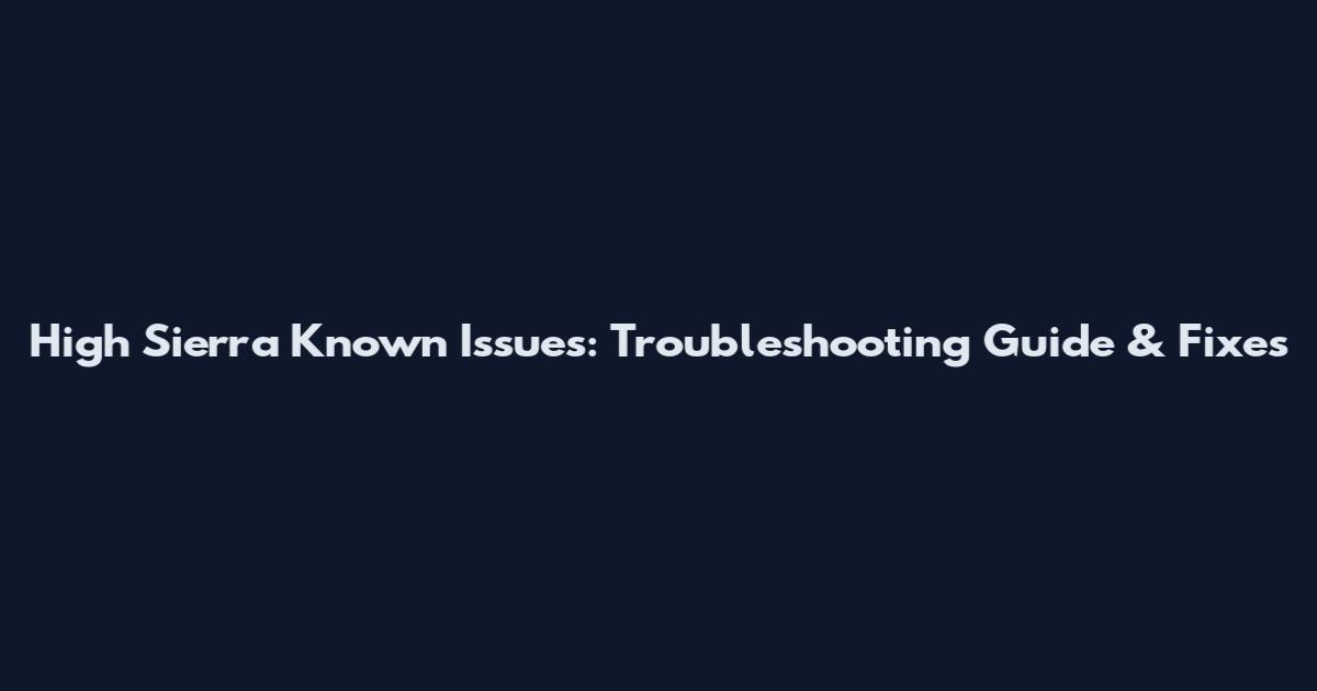 High Sierra Known Issues: Troubleshooting Guide & Fixes