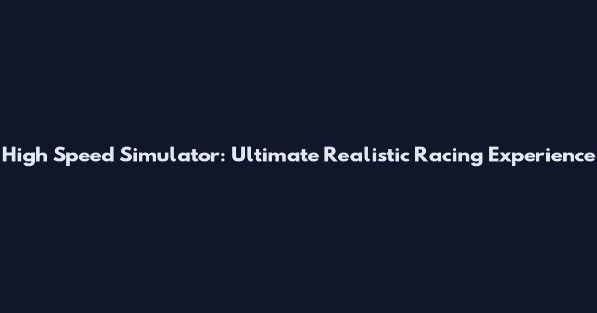 High Speed Simulator: Ultimate Realistic Racing Experience