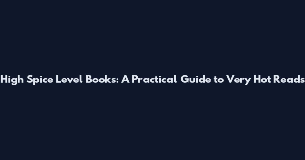 High Spice Level Books: A Practical Guide to Very Hot Reads