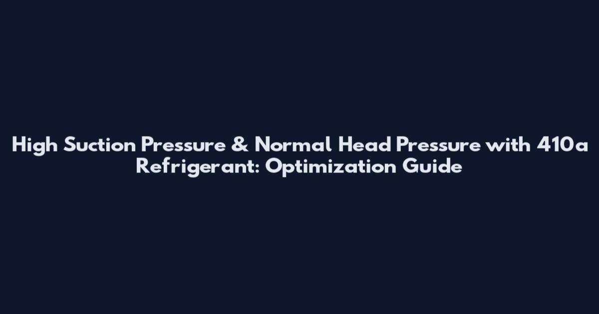 High Suction Pressure & Normal Head Pressure with 410a Refrigerant: Optimization Guide