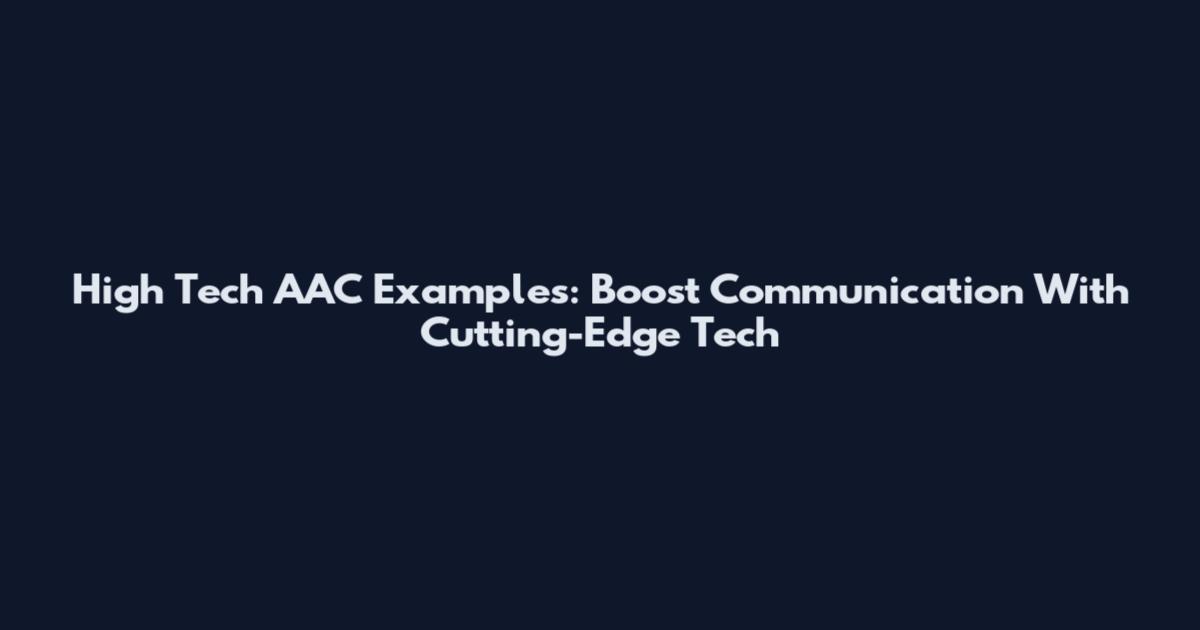 High Tech AAC Examples: Boost Communication With Cutting-Edge Tech