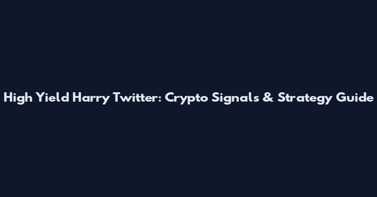 High Yield Harry Twitter: Crypto Signals & Strategy Guide