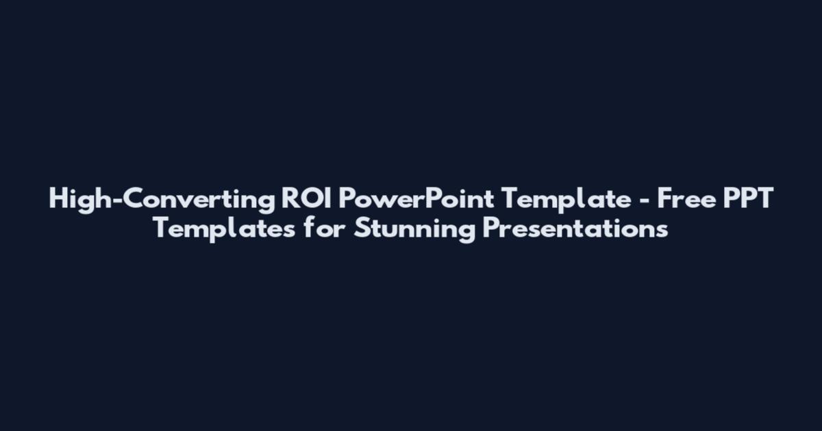 High-Converting ROI PowerPoint Template - Free PPT Templates for Stunning Presentations