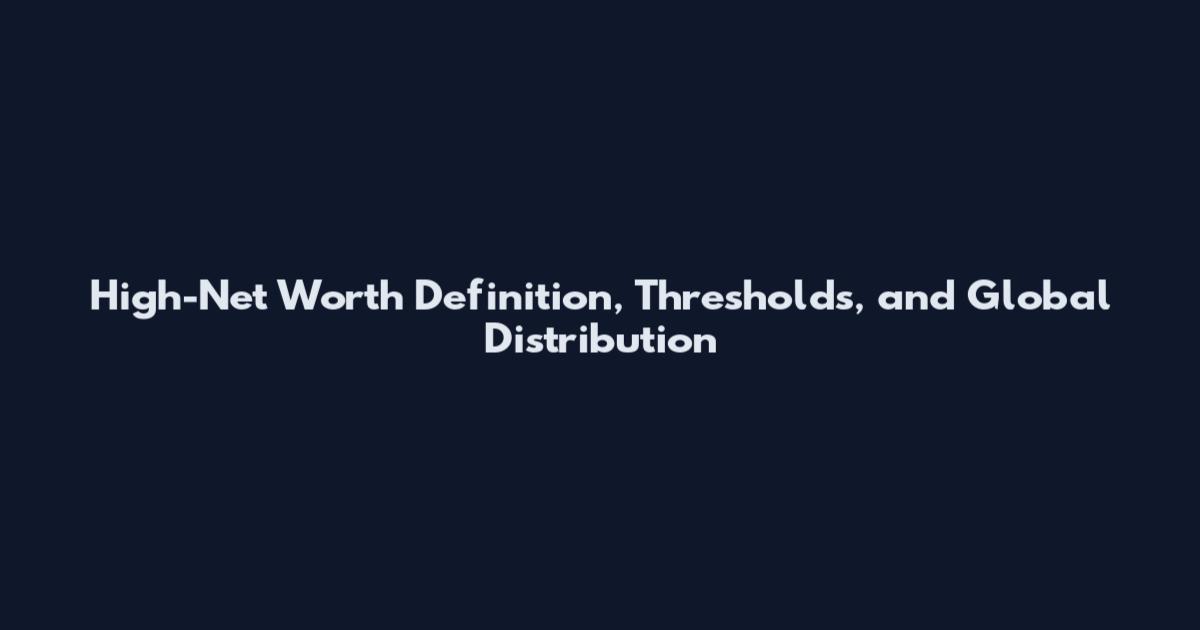High-Net Worth Definition, Thresholds, and Global Distribution