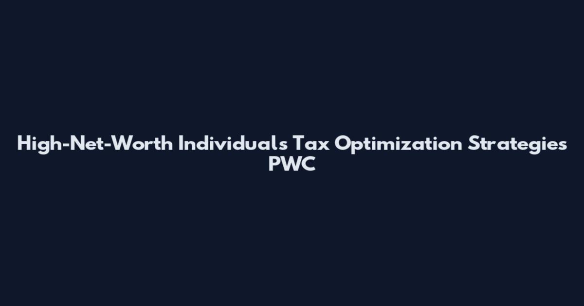 High-Net-Worth Individuals Tax Optimization Strategies PWC