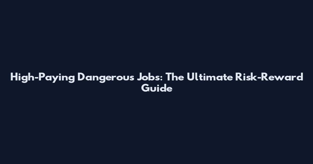 High-Paying Dangerous Jobs: The Ultimate Risk-Reward Guide