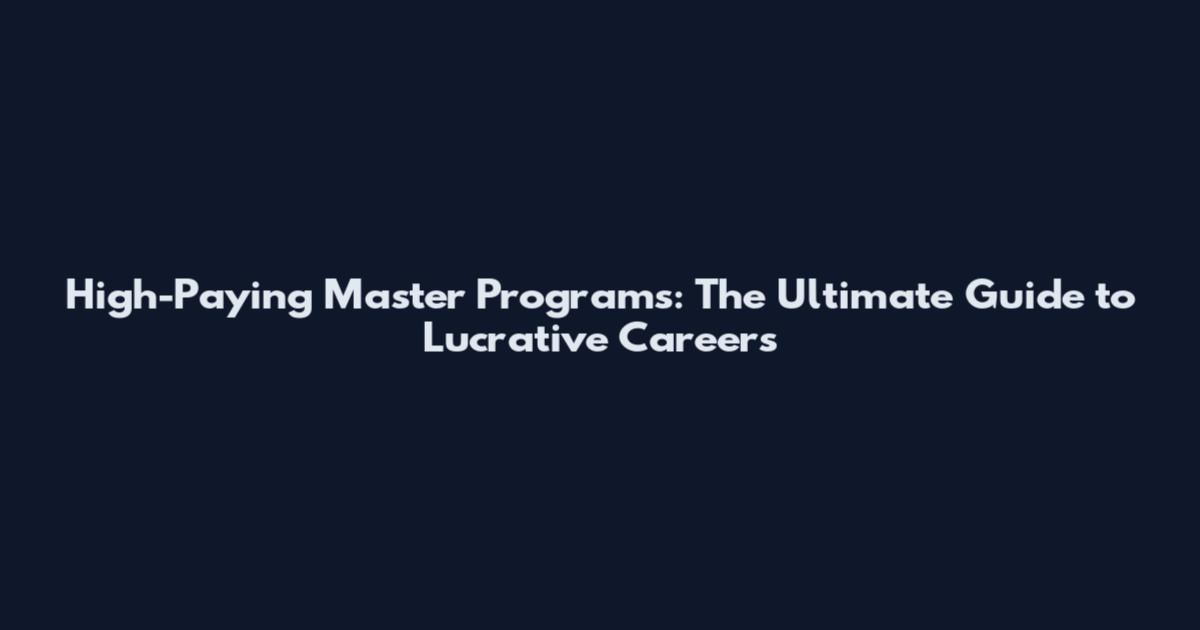 High-Paying Master Programs: The Ultimate Guide to Lucrative Careers