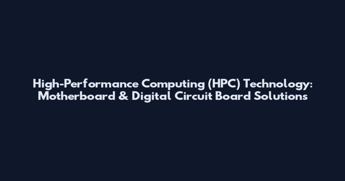 High-Performance Computing (HPC) Technology: Motherboard & Digital Circuit Board Solutions