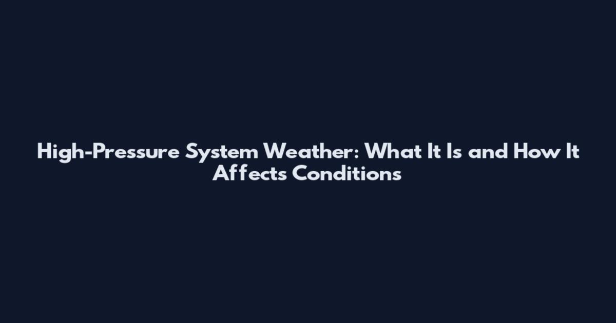 High-Pressure System Weather: What It Is and How It Affects Conditions