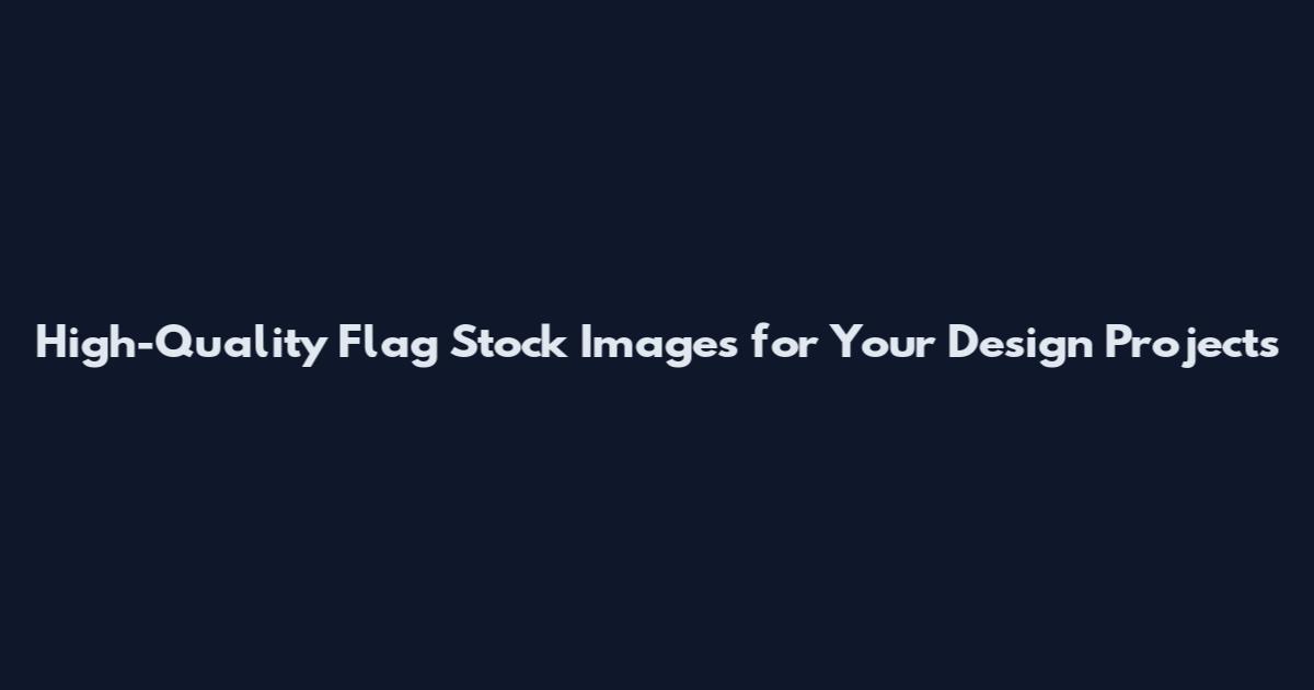 High-Quality Flag Stock Images for Your Design Projects